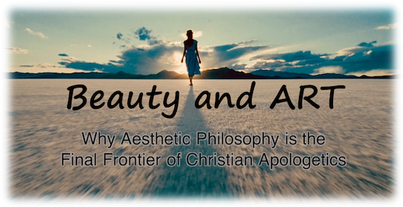 Beauty and ART - Why Aesthetic Philosophy is the Final Frontier of Christian Apologetics